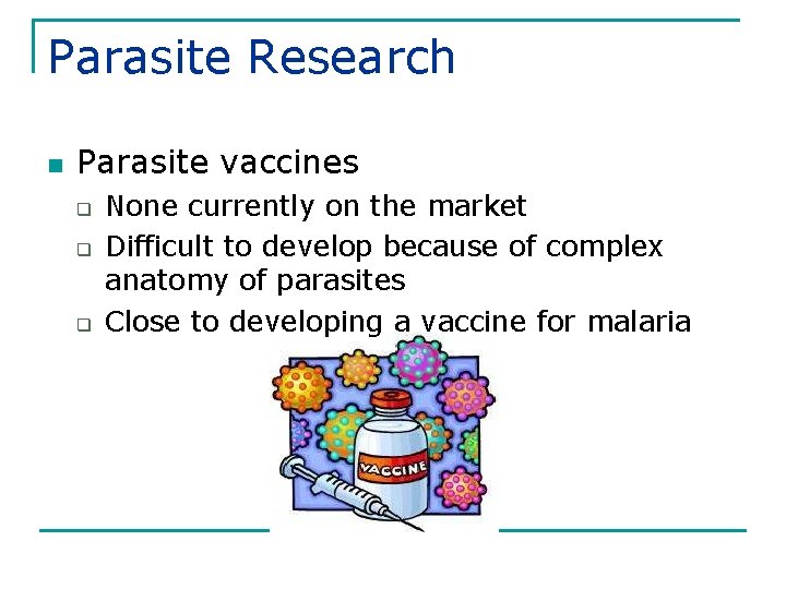 Parasite Research n Parasite vaccines q q q None currently on the market Difficult