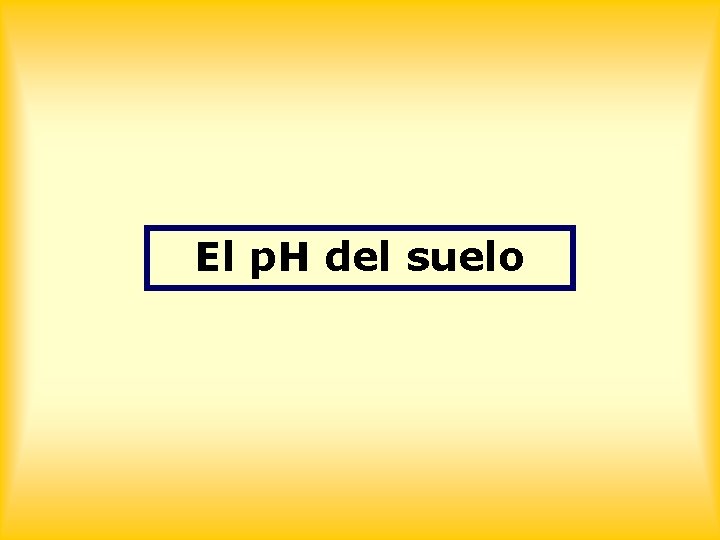 El p. H del suelo 