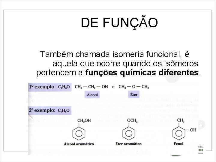 DE FUNÇÃO Também chamada isomeria funcional, é aquela que ocorre quando os isômeros pertencem