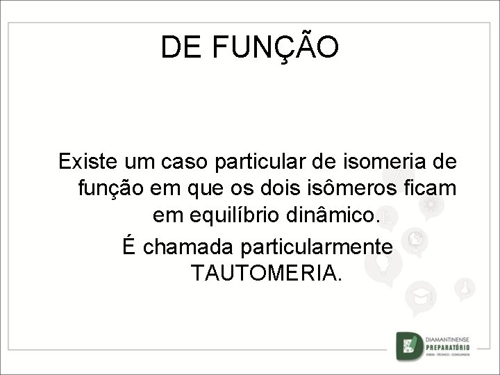 DE FUNÇÃO Existe um caso particular de isomeria de função em que os dois