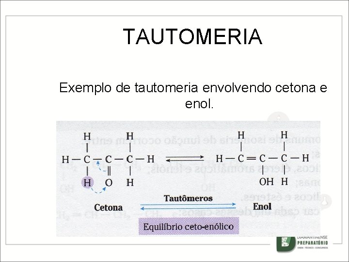 TAUTOMERIA Exemplo de tautomeria envolvendo cetona e enol. 