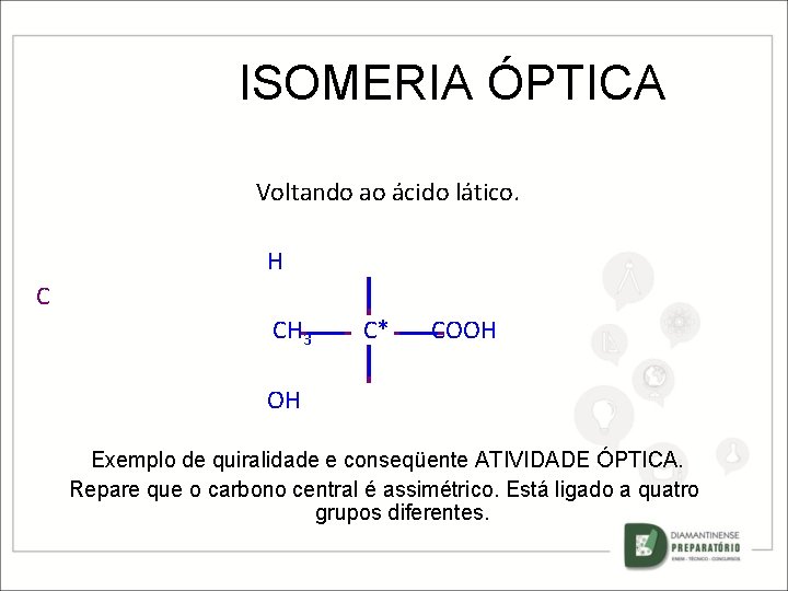 ISOMERIA ÓPTICA Voltando ao ácido lático. H C CH 3 C* COOH OH Exemplo