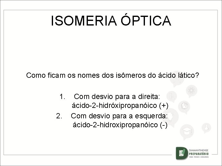 ISOMERIA ÓPTICA Como ficam os nomes dos isômeros do ácido lático? 1. 2. Com