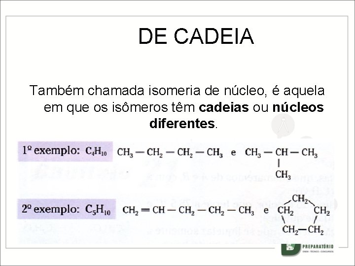 DE CADEIA Também chamada isomeria de núcleo, é aquela em que os isômeros têm