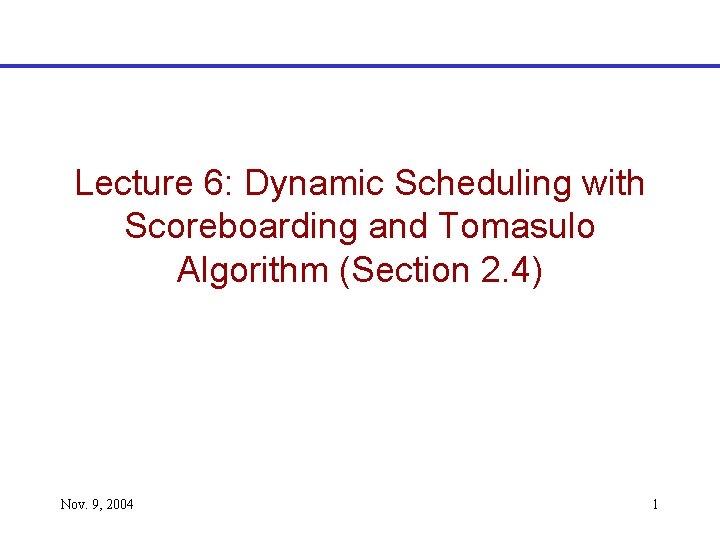 Lecture 6: Dynamic Scheduling with Scoreboarding and Tomasulo Algorithm (Section 2. 4) Nov. 9,