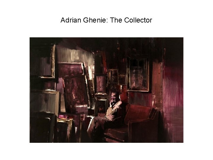 Adrian Ghenie: The Collector 