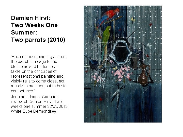 Damien Hirst: Two Weeks One Summer: Two parrots (2010) ‘Each of these paintings –