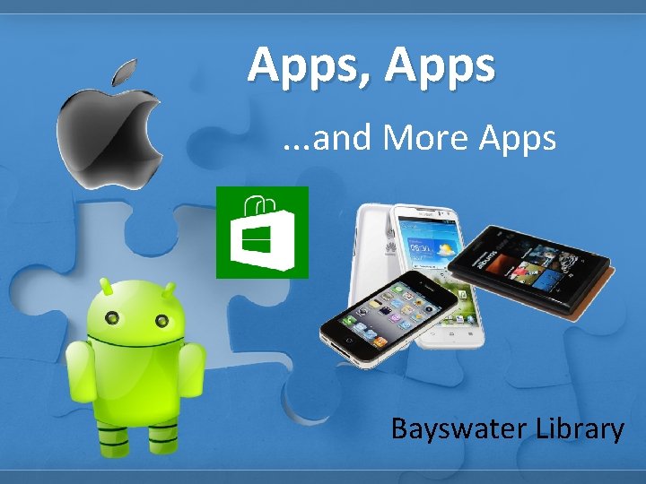 Apps, Apps. . . and More Apps Bayswater Library 