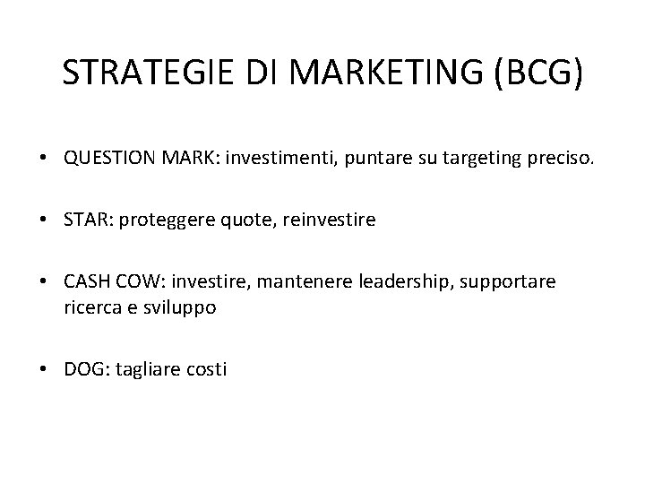 STRATEGIE DI MARKETING (BCG) • QUESTION MARK: investimenti, puntare su targeting preciso. • STAR:
