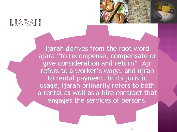 IJARAH Ijarah derives from the root word ajara “to recompense, compensate or give consideration