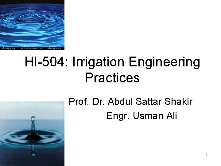 HI-504: Irrigation Engineering Practices Prof. Dr. Abdul Sattar Shakir Engr. Usman Ali 1 