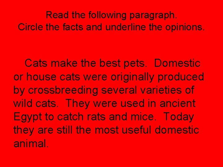Read the following paragraph. Circle the facts and underline the opinions. Cats make the