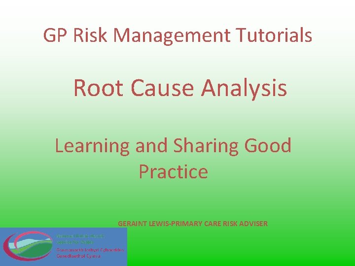 GP Risk Management Tutorials Root Cause Analysis Learning and Sharing Good Practice GERAINT LEWIS-PRIMARY