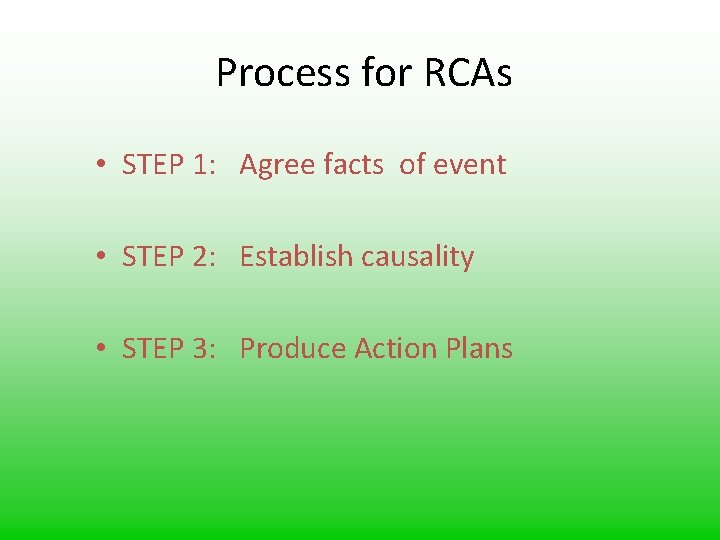 Process for RCAs • STEP 1: Agree facts of event • STEP 2: Establish