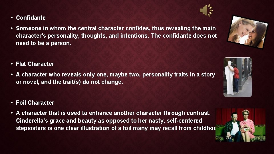  • Confidante • Someone in whom the central character confides, thus revealing the
