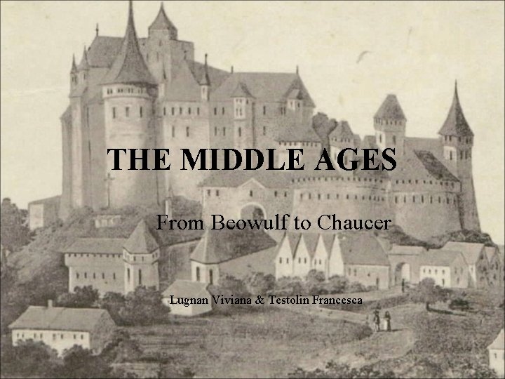 THE MIDDLE AGES From Beowulf to Chaucer Lugnan Viviana & Testolin Francesca 