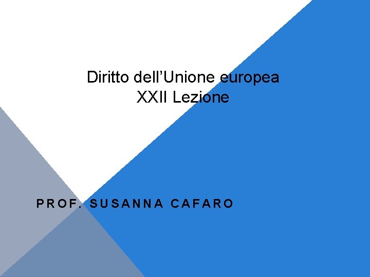 Diritto dell’Unione europea XXII Lezione PROF. SUSANNA CAFARO 