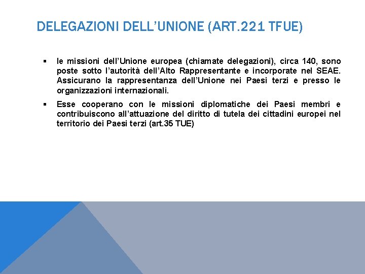 DELEGAZIONI DELL’UNIONE (ART. 221 TFUE) le missioni dell’Unione europea (chiamate delegazioni), circa 140, sono