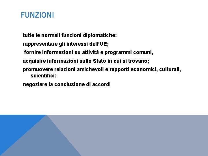 FUNZIONI tutte le normali funzioni diplomatiche: rappresentare gli interessi dell’UE; fornire informazioni su attività