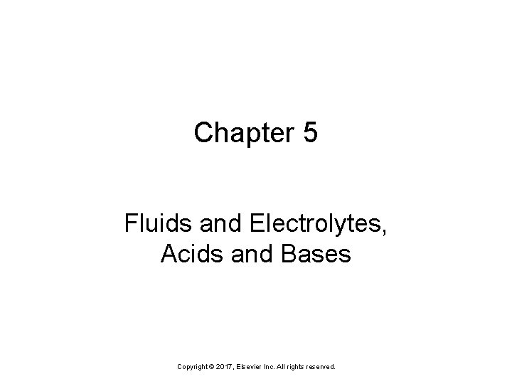 Chapter 5 Fluids and Electrolytes, Acids and Bases Copyright © 2017, Elsevier Inc. All