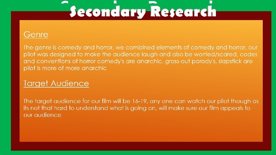 Secondary Research Genre The genre is comedy and horror, we combined elements of comedy