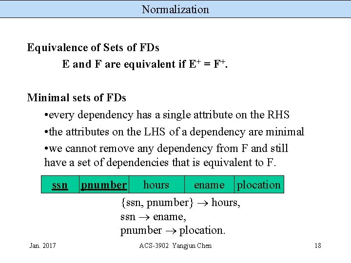 Normalization Equivalence of Sets of FDs E and F are equivalent if E+ =