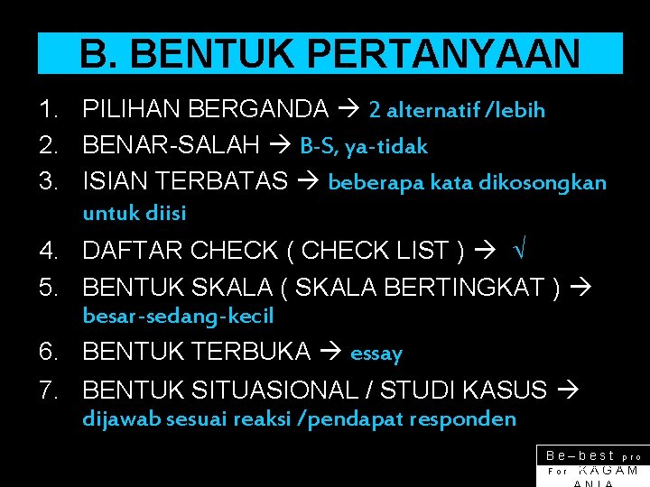 B. BENTUK PERTANYAAN 1. PILIHAN BERGANDA 2 alternatif /lebih 2. BENAR-SALAH B-S, ya-tidak 3.