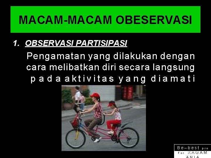 MACAM-MACAM OBESERVASI 1. OBSERVASI PARTISIPASI Pengamatan yang dilakukan dengan cara melibatkan diri secara langsung