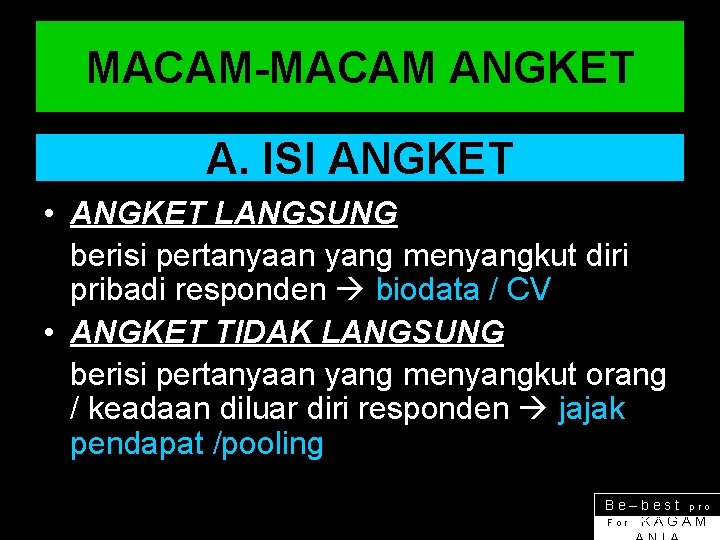 MACAM-MACAM ANGKET A. ISI ANGKET • ANGKET LANGSUNG berisi pertanyaan yang menyangkut diri pribadi