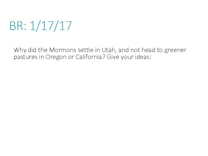 BR: 1/17/17 Why did the Mormons settle in Utah, and not head to greener