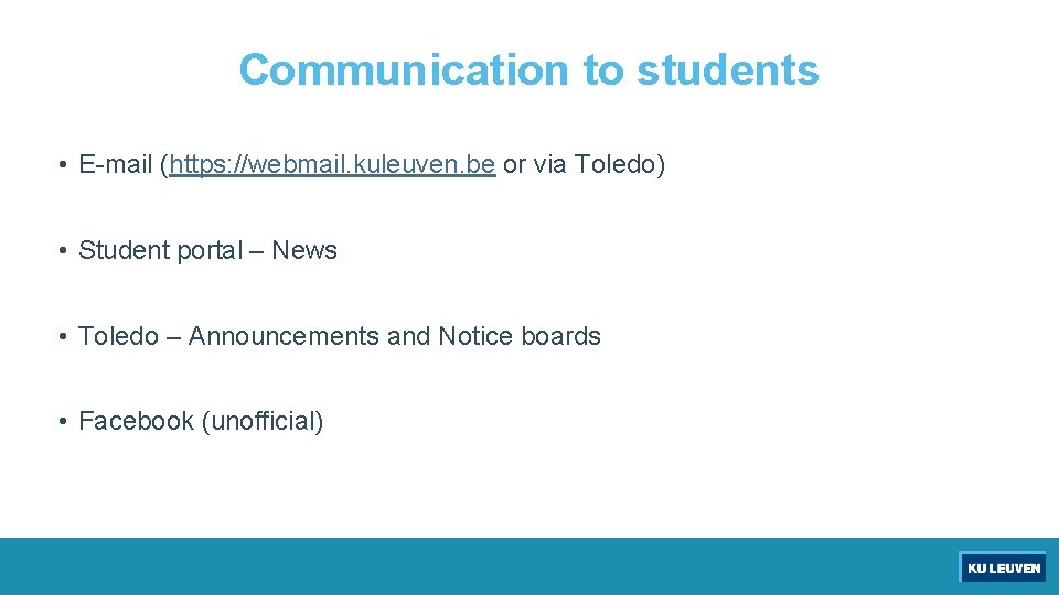 Communication to students • E-mail (https: //webmail. kuleuven. be or via Toledo) • Student