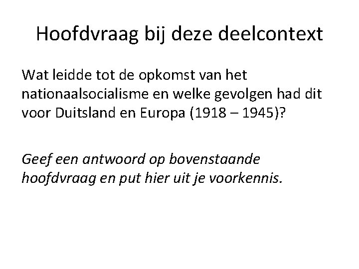 Hoofdvraag bij deze deelcontext Wat leidde tot de opkomst van het nationaalsocialisme en welke