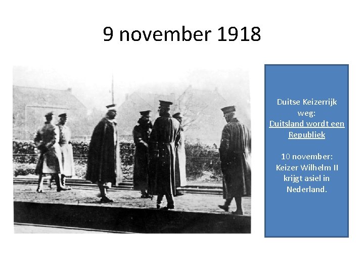 9 november 1918 Duitse Keizerrijk weg: Duitsland wordt een Republiek 10 november: Keizer Wilhelm