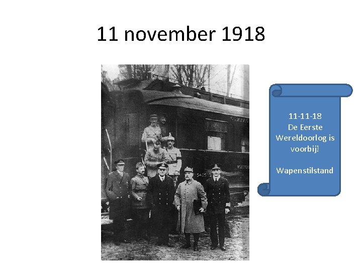 11 november 1918 11 -11 -18 De Eerste Wereldoorlog is voorbij! Wapenstilstand 