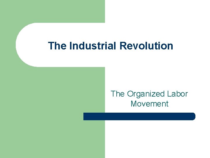 The Industrial Revolution The Organized Labor Movement 