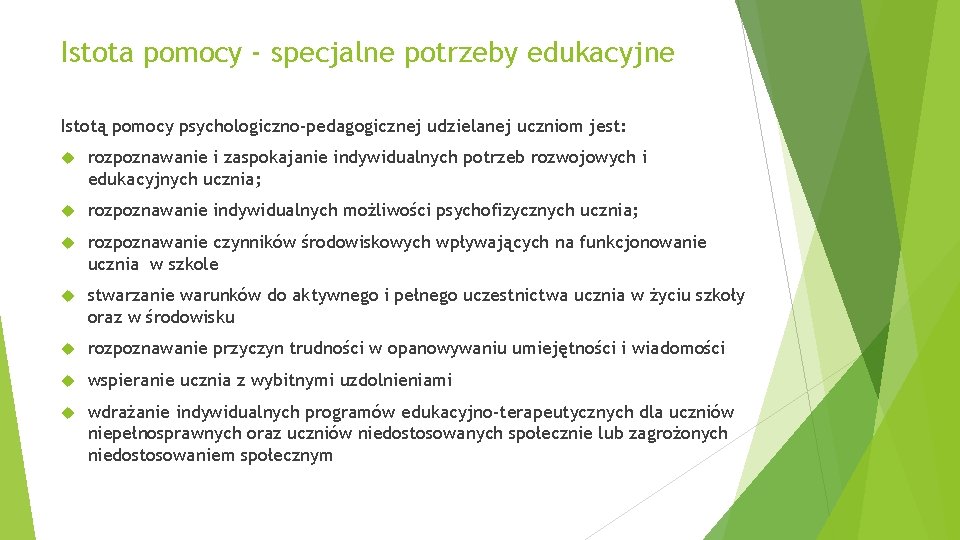 Istota pomocy - specjalne potrzeby edukacyjne Istotą pomocy psychologiczno-pedagogicznej udzielanej uczniom jest: rozpoznawanie i