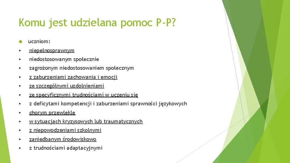 Komu jest udzielana pomoc P-P? uczniom: • niepełnosprawnym • niedostosowanym społecznie • zagrożonym niedostosowaniem