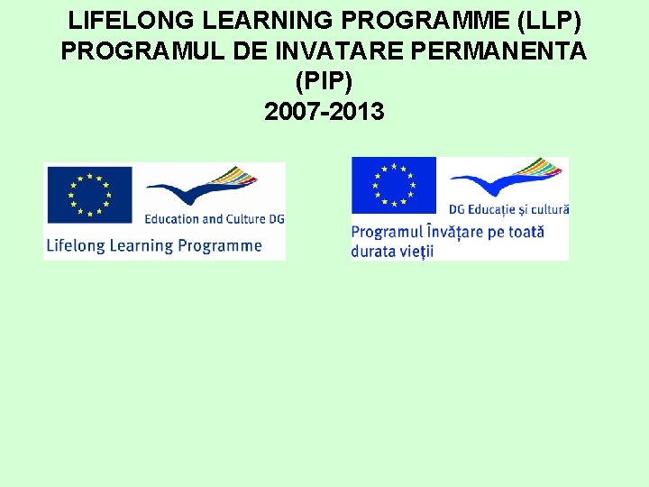 LIFELONG LEARNING PROGRAMME (LLP) PROGRAMUL DE INVATARE PERMANENTA (PIP) 2007 -2013 