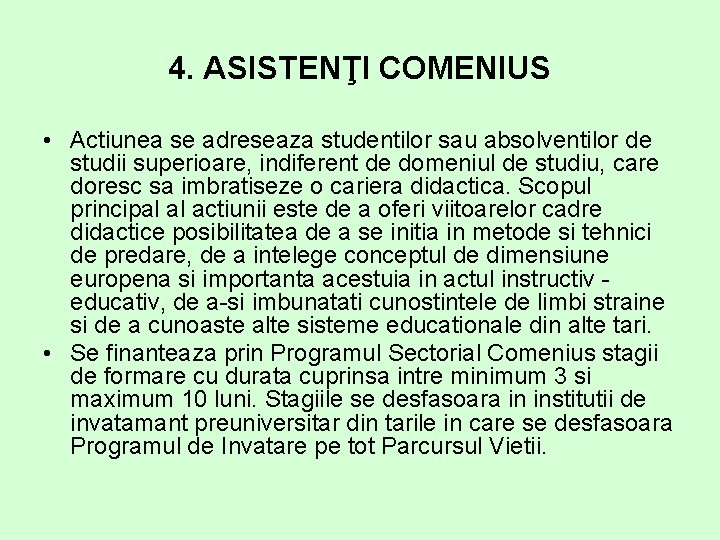 4. ASISTENŢI COMENIUS • Actiunea se adreseaza studentilor sau absolventilor de studii superioare, indiferent