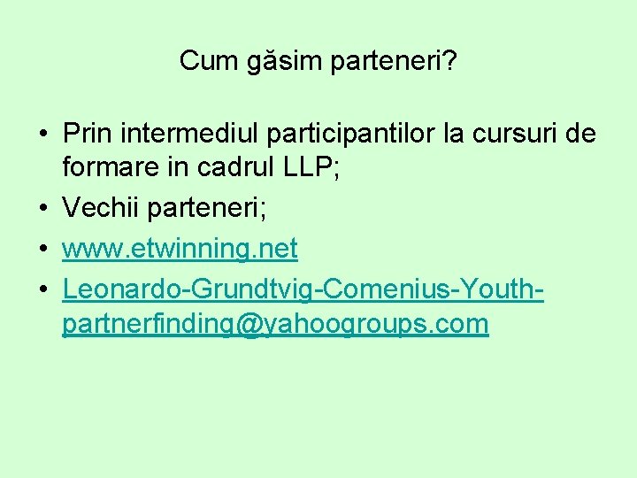 Cum găsim parteneri? • Prin intermediul participantilor la cursuri de formare in cadrul LLP;