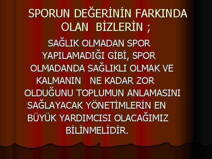 SPORUN DEĞERİNİN FARKINDA OLAN BİZLERİN ; SAĞLIK OLMADAN SPOR YAPILAMADIĞI GİBİ, SPOR OLMADANDA SAĞLIKLI