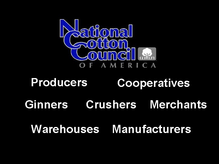 Producers Ginners Cooperatives Crushers Warehouses Merchants Manufacturers 