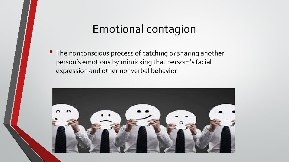 Emotional contagion • The nonconscious process of catching or sharing another person’s emotions by