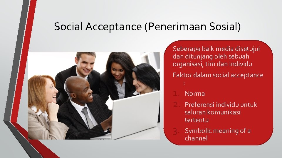 Social Acceptance (Penerimaan Sosial) Seberapa baik media disetujui dan ditunjang oleh sebuah organisasi, tim