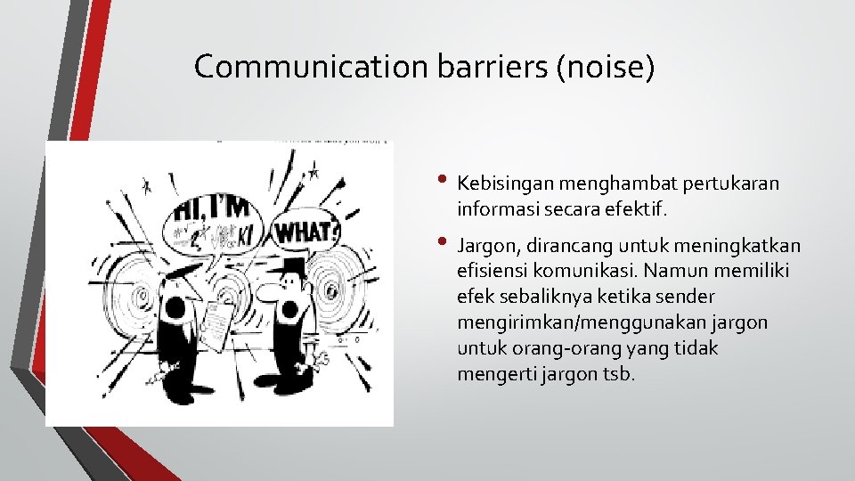 Communication barriers (noise) • Kebisingan menghambat pertukaran informasi secara efektif. • Jargon, dirancang untuk