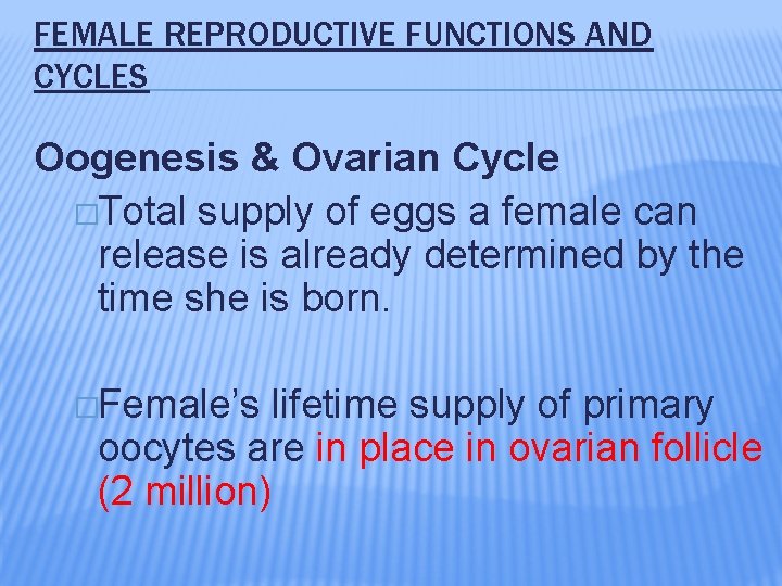FEMALE REPRODUCTIVE FUNCTIONS AND CYCLES Oogenesis & Ovarian Cycle �Total supply of eggs a