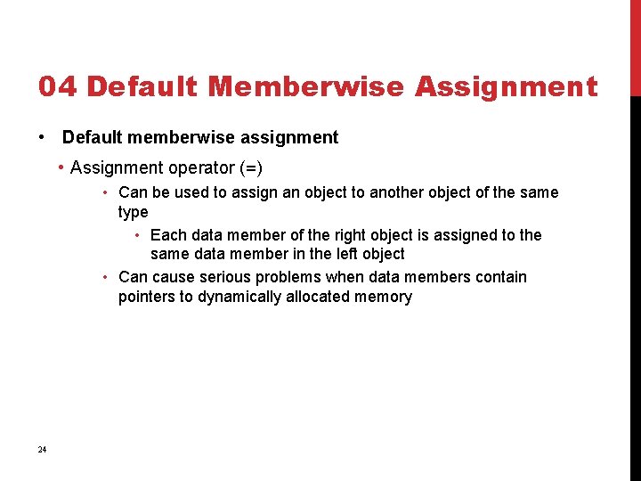 04 Default Memberwise Assignment • Default memberwise assignment • Assignment operator (=) • Can