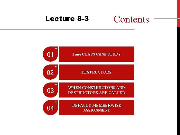 Lecture 8 -3 Contents 01 Time CLASS CASE STUDY 02 DESTRUCTORS 03 WHEN CONSTRUCTORS