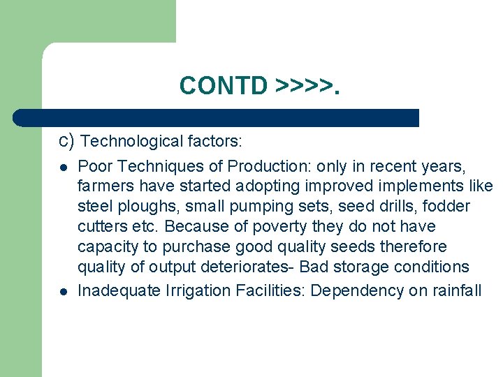 CONTD >>>>. c) Technological factors: l l Poor Techniques of Production: only in recent