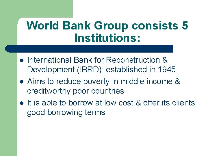 World Bank Group consists 5 Institutions: l l l International Bank for Reconstruction &